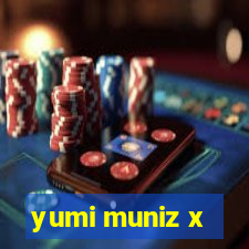 yumi muniz x